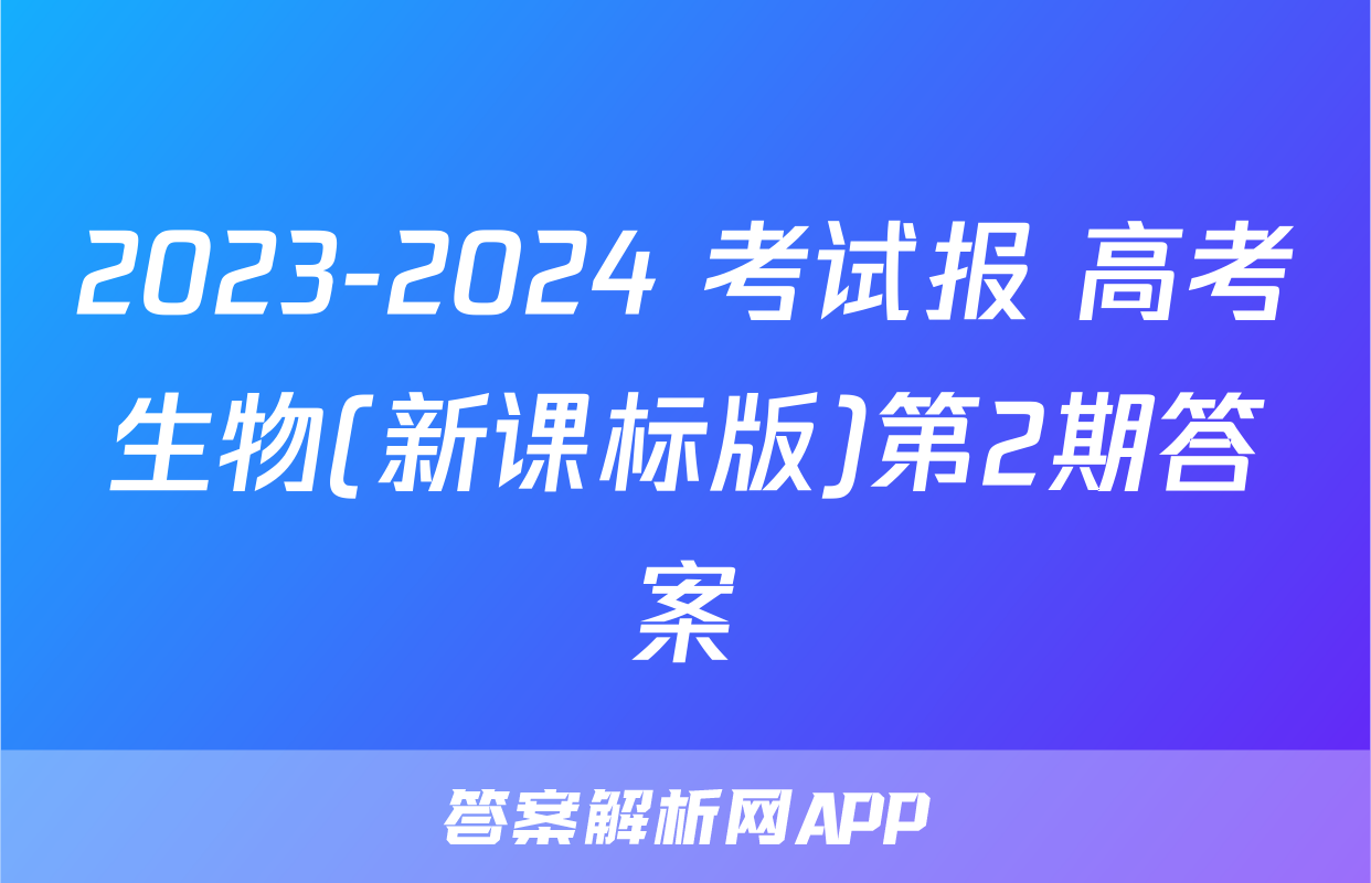 2023-2024 考试报 高考生物(新课标版)第2期答案