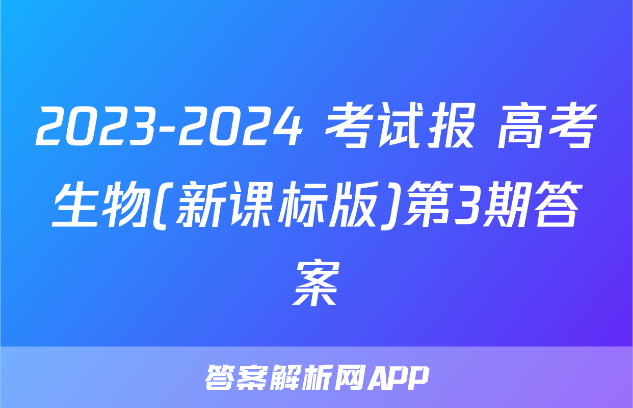 2023-2024 考试报 高考生物(新课标版)第3期答案
