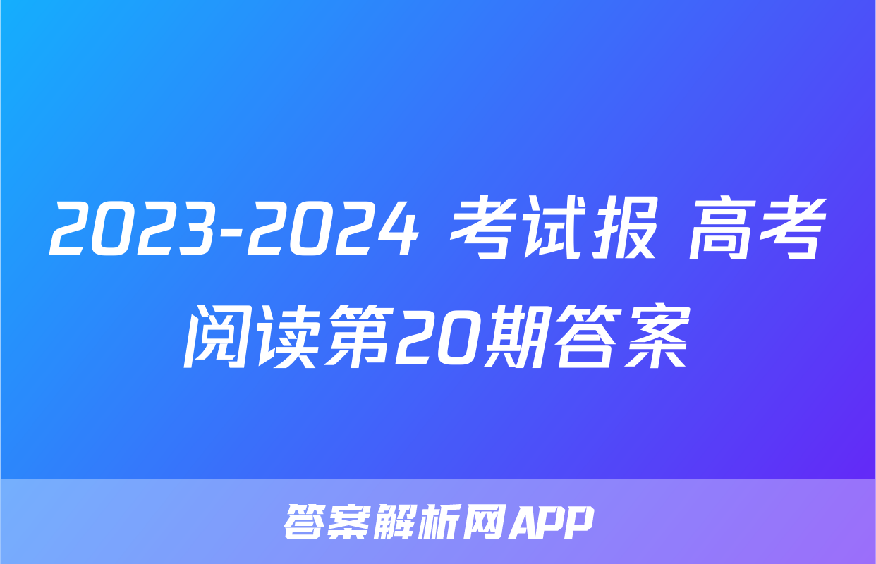 2023-2024 考试报 高考阅读第20期答案
