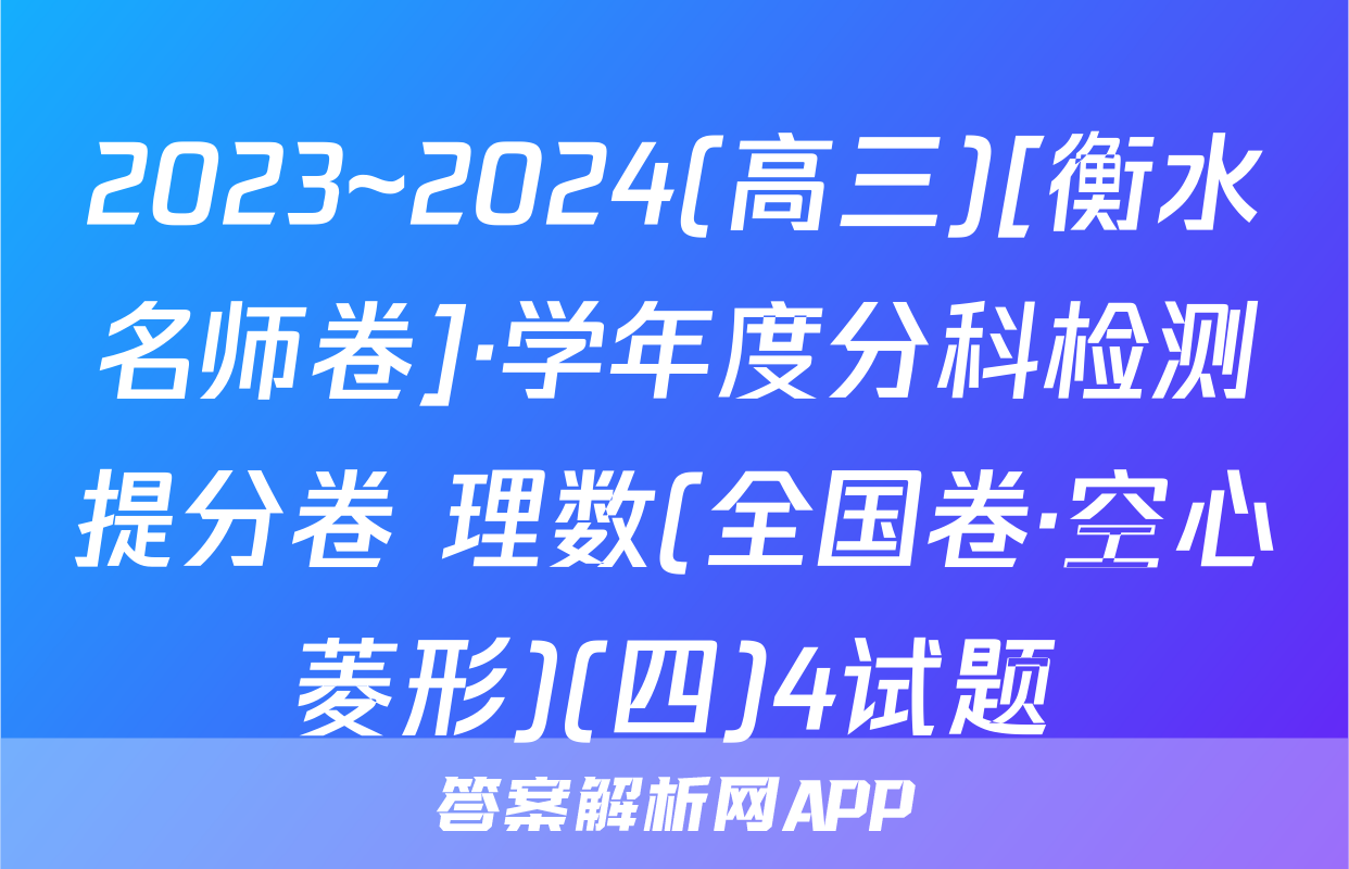 2023~2024(高三)[衡水名师卷]·学年度分科检测提分卷 理数(全国卷·空心菱形)(四)4试题