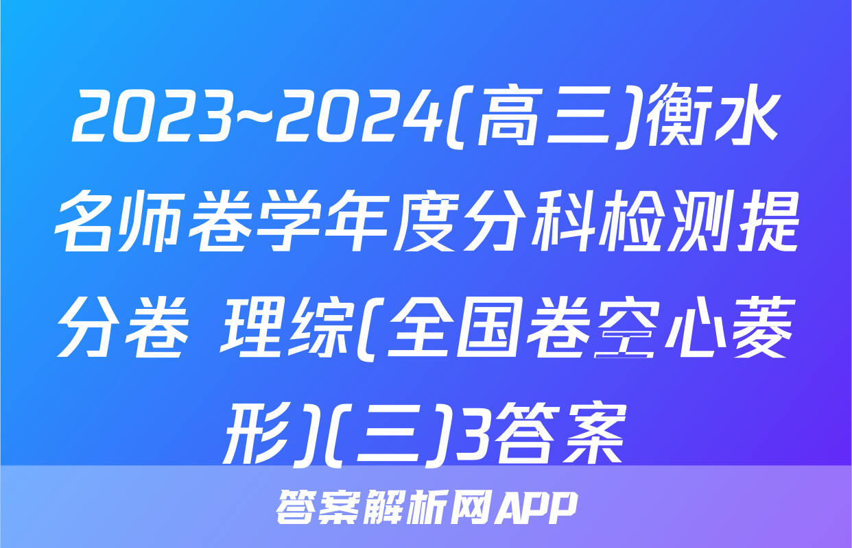 2023~2024(高三)衡水名师卷学年度分科检测提分卷 理综(全国卷空心菱形)(三)3答案