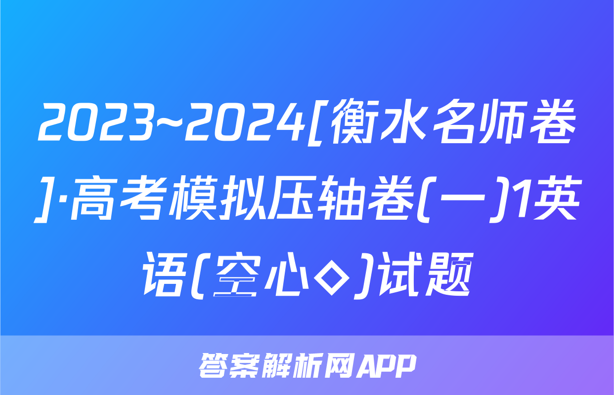 2023~2024[衡水名师卷]·高考模拟压轴卷(一)1英语(空心◇)试题