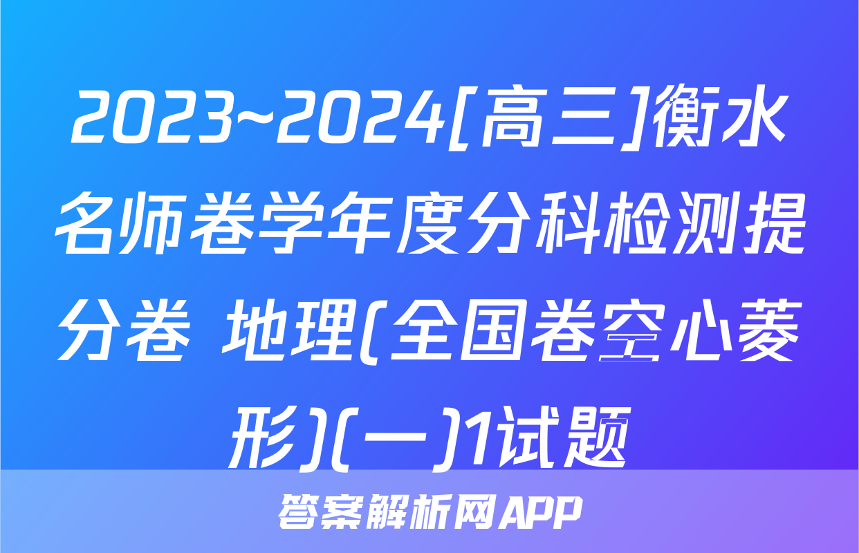 2023~2024[高三]衡水名师卷学年度分科检测提分卷 地理(全国卷空心菱形)(一)1试题