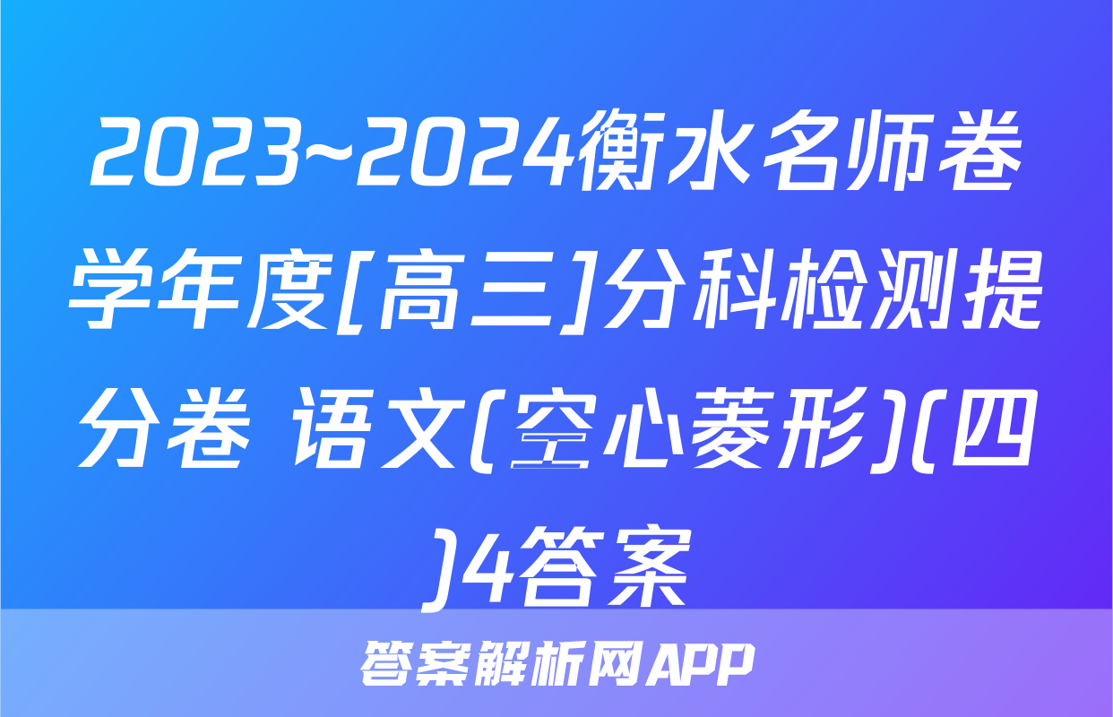 2023~2024衡水名师卷学年度[高三]分科检测提分卷 语文(空心菱形)(四)4答案