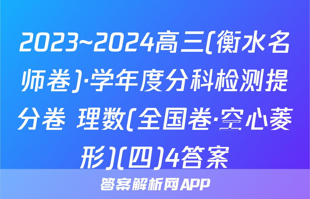 2023~2024高三(衡水名师卷)·学年度分科检测提分卷 理数(全国卷·空心菱形)(四)4答案