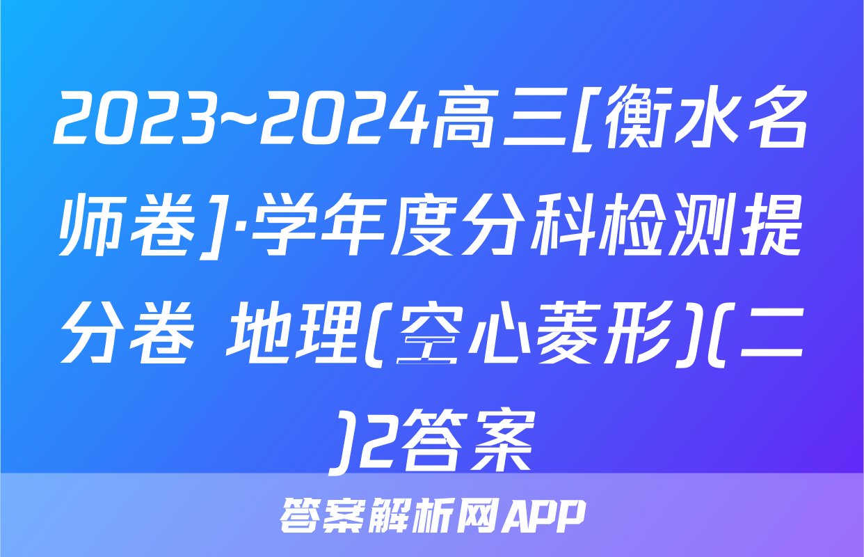 2023~2024高三[衡水名师卷]·学年度分科检测提分卷 地理(空心菱形)(二)2答案