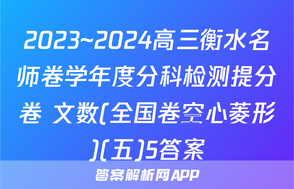 2023~2024高三衡水名师卷学年度分科检测提分卷 文数(全国卷空心菱形)(五)5答案