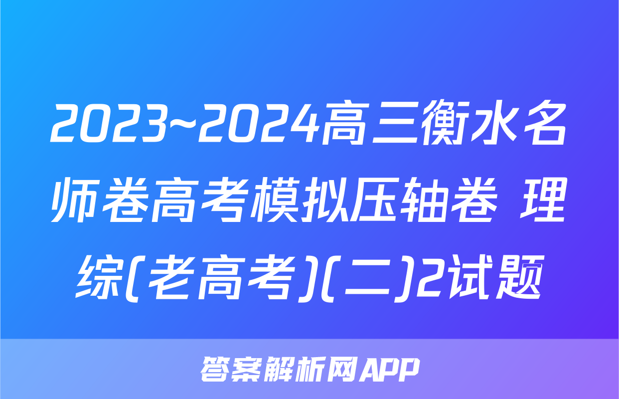 2023~2024高三衡水名师卷高考模拟压轴卷 理综(老高考)(二)2试题