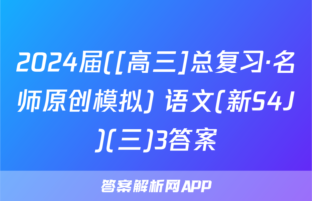2024届([高三]总复习·名师原创模拟) 语文(新S4J)(三)3答案