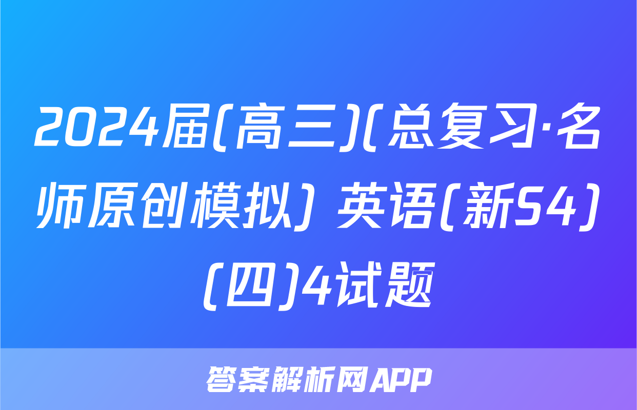 2024届(高三)(总复习·名师原创模拟) 英语(新S4)(四)4试题
