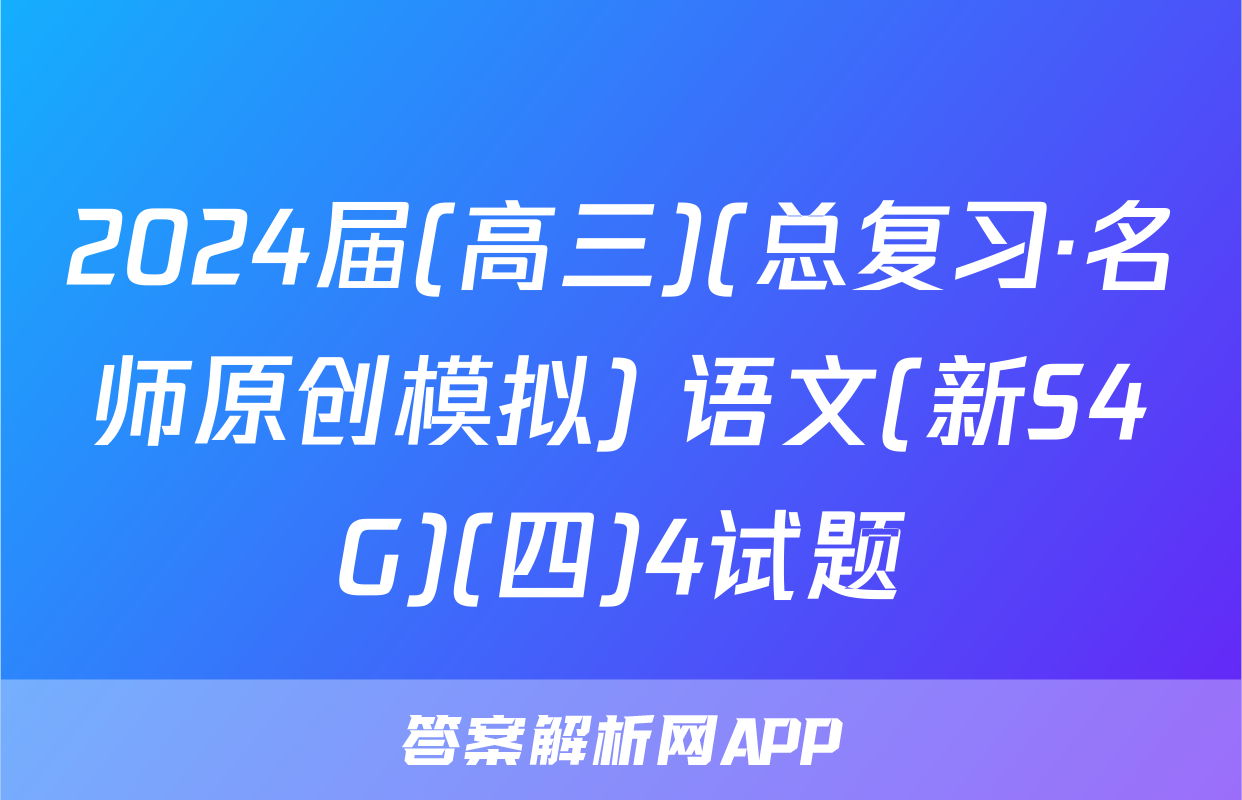 2024届(高三)(总复习·名师原创模拟) 语文(新S4G)(四)4试题