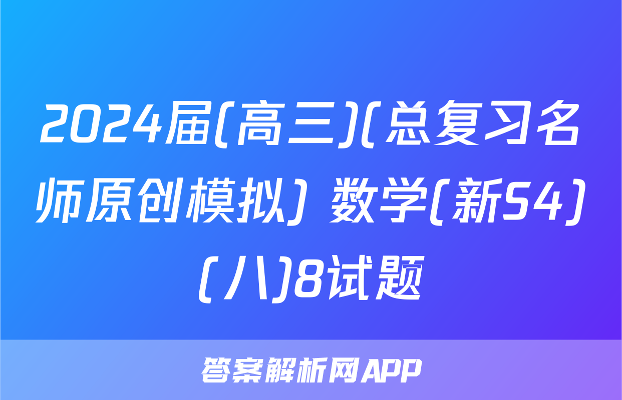 2024届(高三)(总复习名师原创模拟) 数学(新S4)(八)8试题