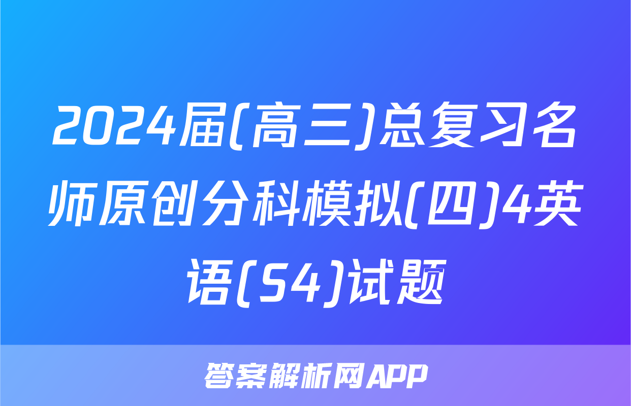 2024届(高三)总复习名师原创分科模拟(四)4英语(S4)试题