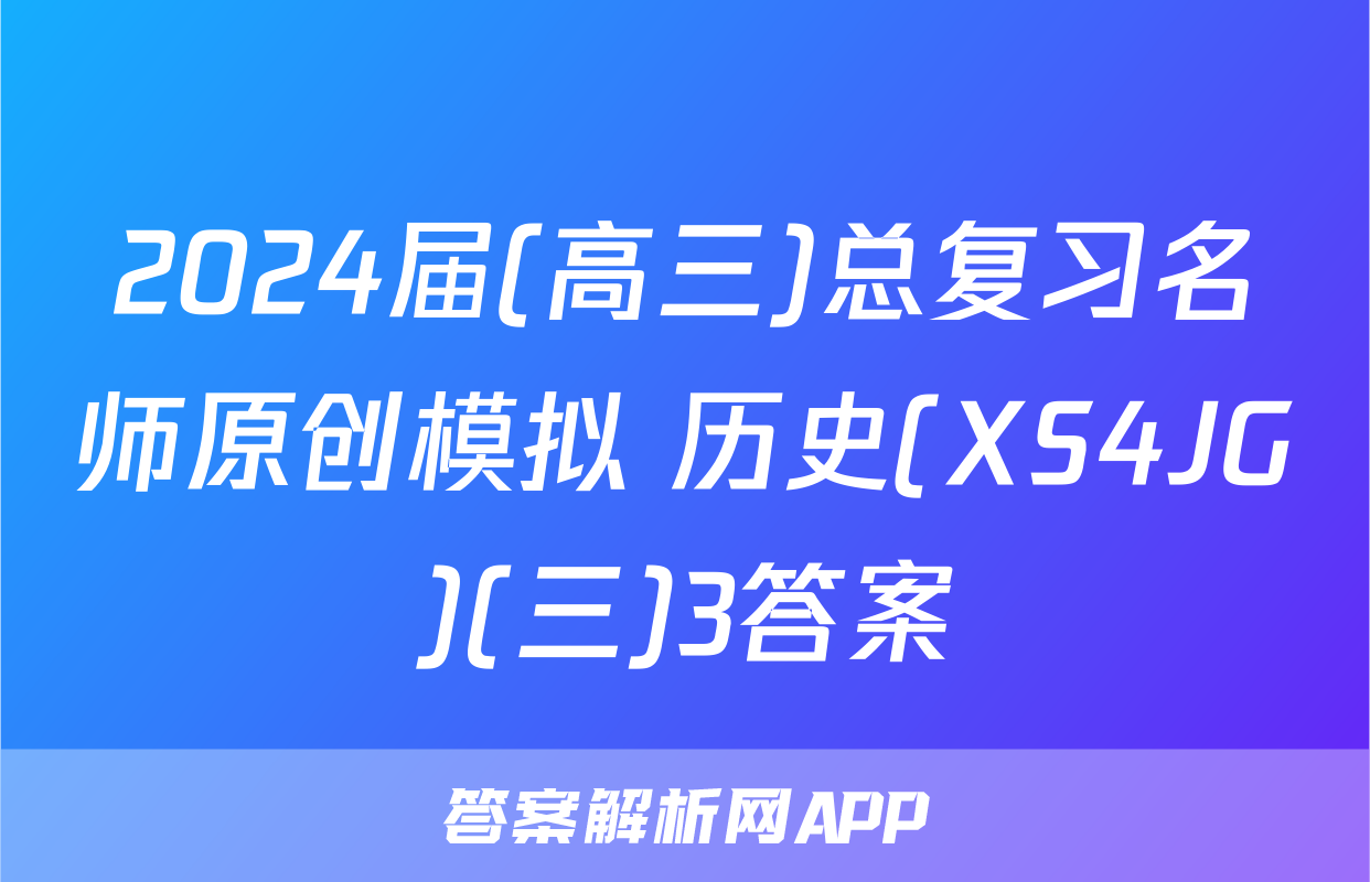 2024届(高三)总复习名师原创模拟 历史(XS4JG)(三)3答案