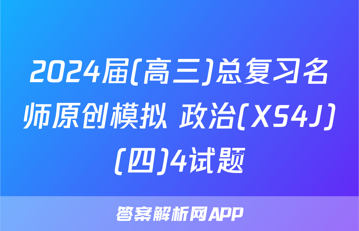 2024届(高三)总复习名师原创模拟 政治(XS4J)(四)4试题