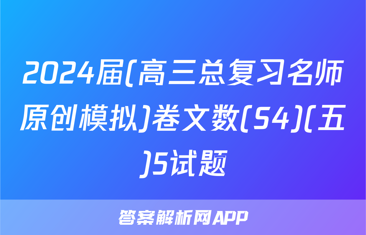 2024届(高三总复习名师原创模拟)卷文数(S4)(五)5试题