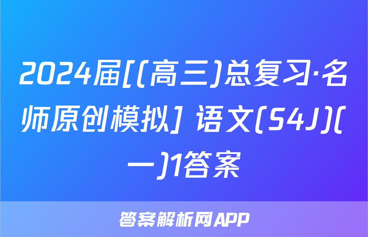 2024届[(高三)总复习·名师原创模拟] 语文(S4J)(一)1答案