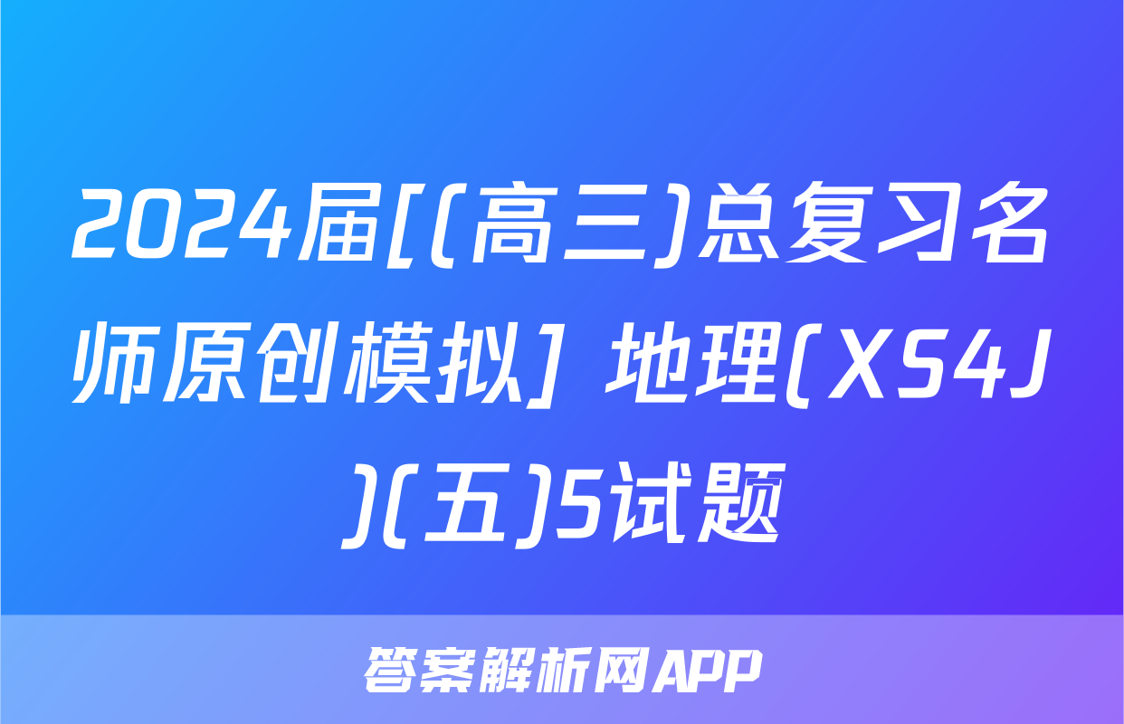 2024届[(高三)总复习名师原创模拟] 地理(XS4J)(五)5试题