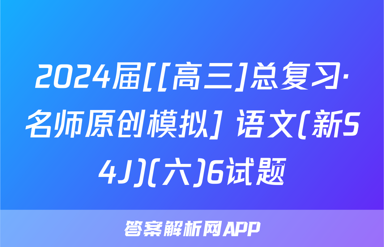 2024届[[高三]总复习·名师原创模拟] 语文(新S4J)(六)6试题