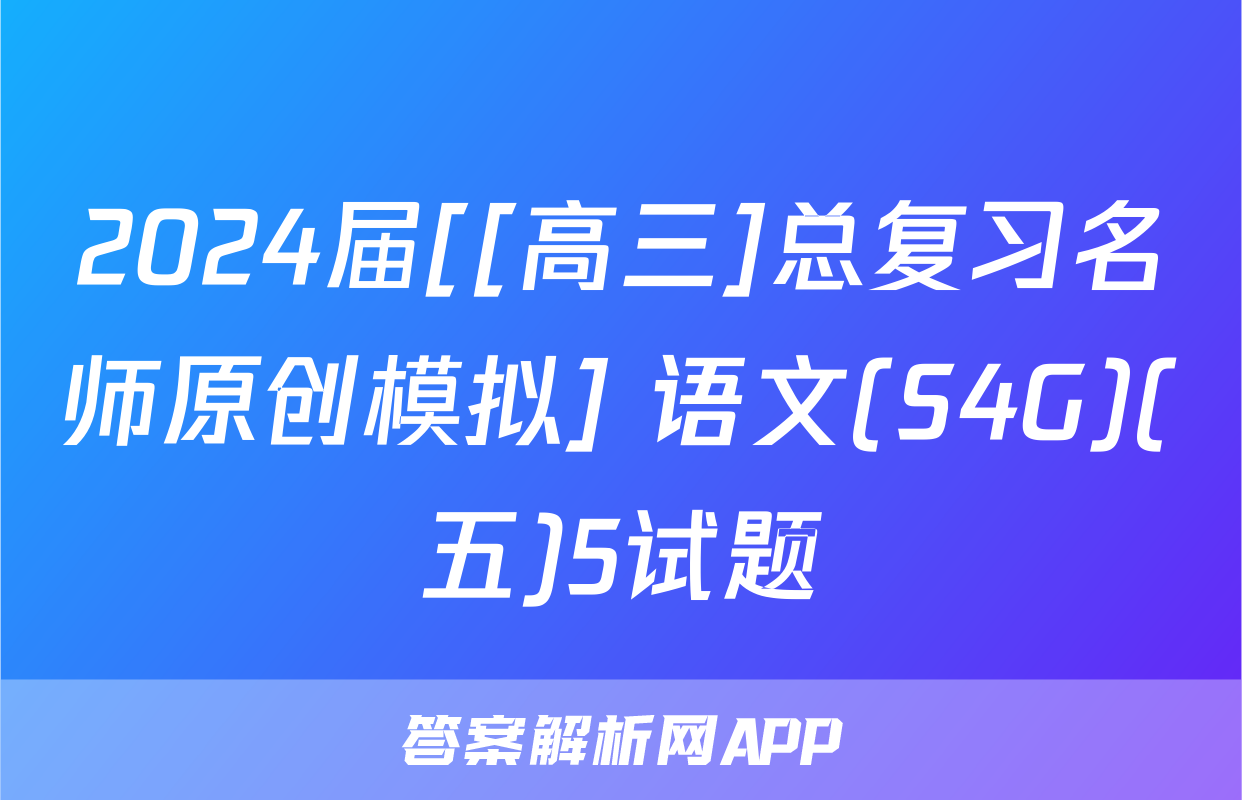 2024届[[高三]总复习名师原创模拟] 语文(S4G)(五)5试题