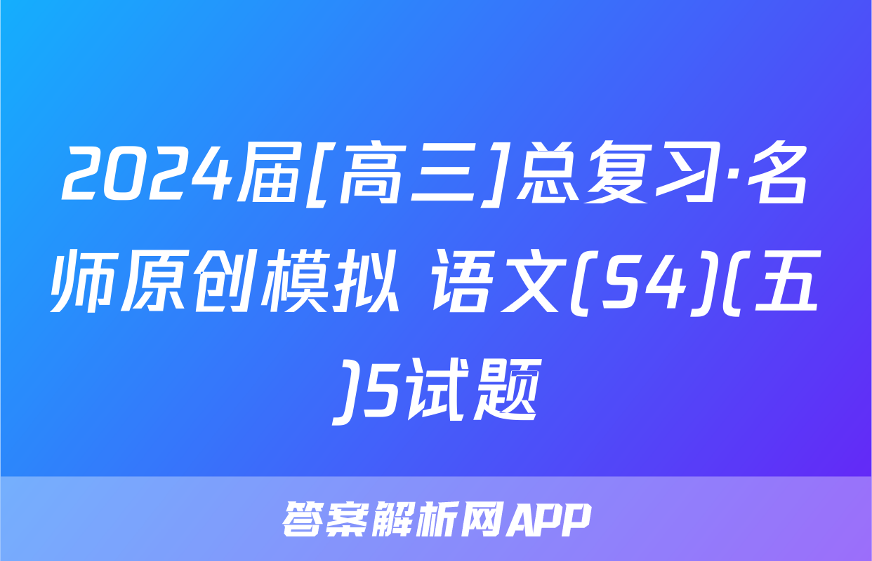 2024届[高三]总复习·名师原创模拟 语文(S4)(五)5试题