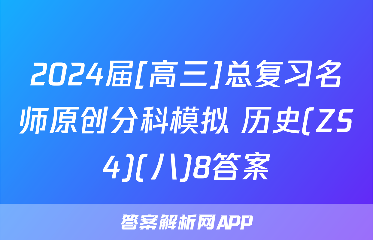 2024届[高三]总复习名师原创分科模拟 历史(ZS4)(八)8答案