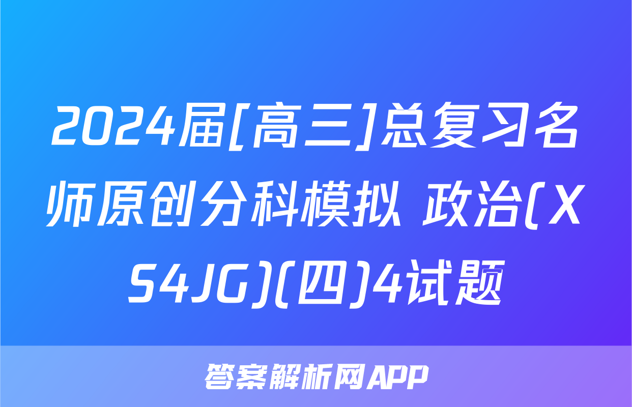2024届[高三]总复习名师原创分科模拟 政治(XS4JG)(四)4试题