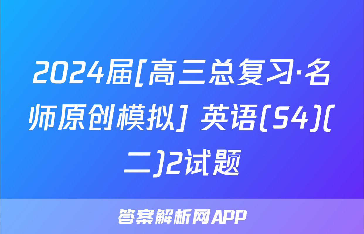 2024届[高三总复习·名师原创模拟] 英语(S4)(二)2试题