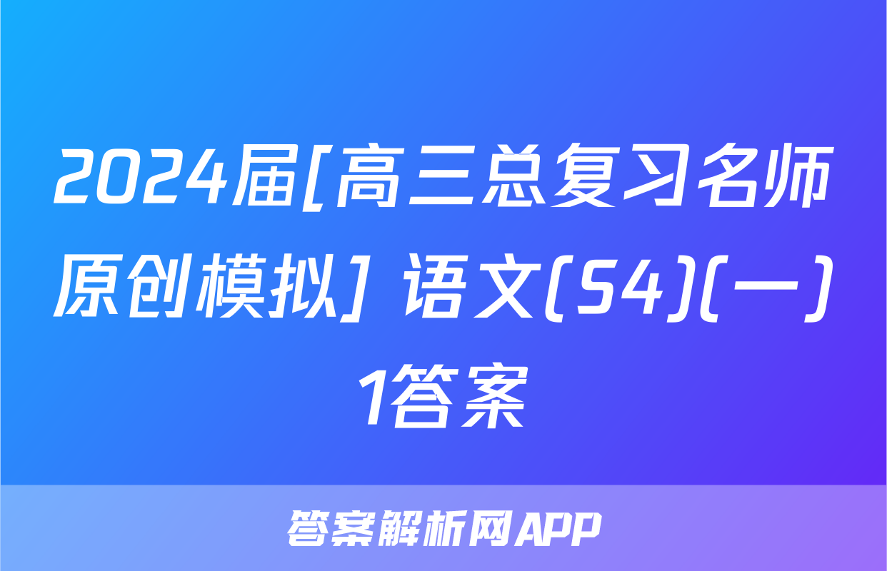 2024届[高三总复习名师原创模拟] 语文(S4)(一)1答案