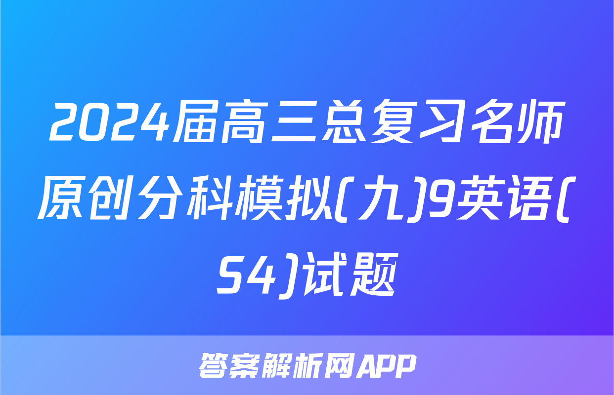 2024届高三总复习名师原创分科模拟(九)9英语(S4)试题