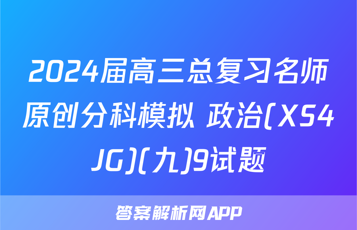 2024届高三总复习名师原创分科模拟 政治(XS4JG)(九)9试题