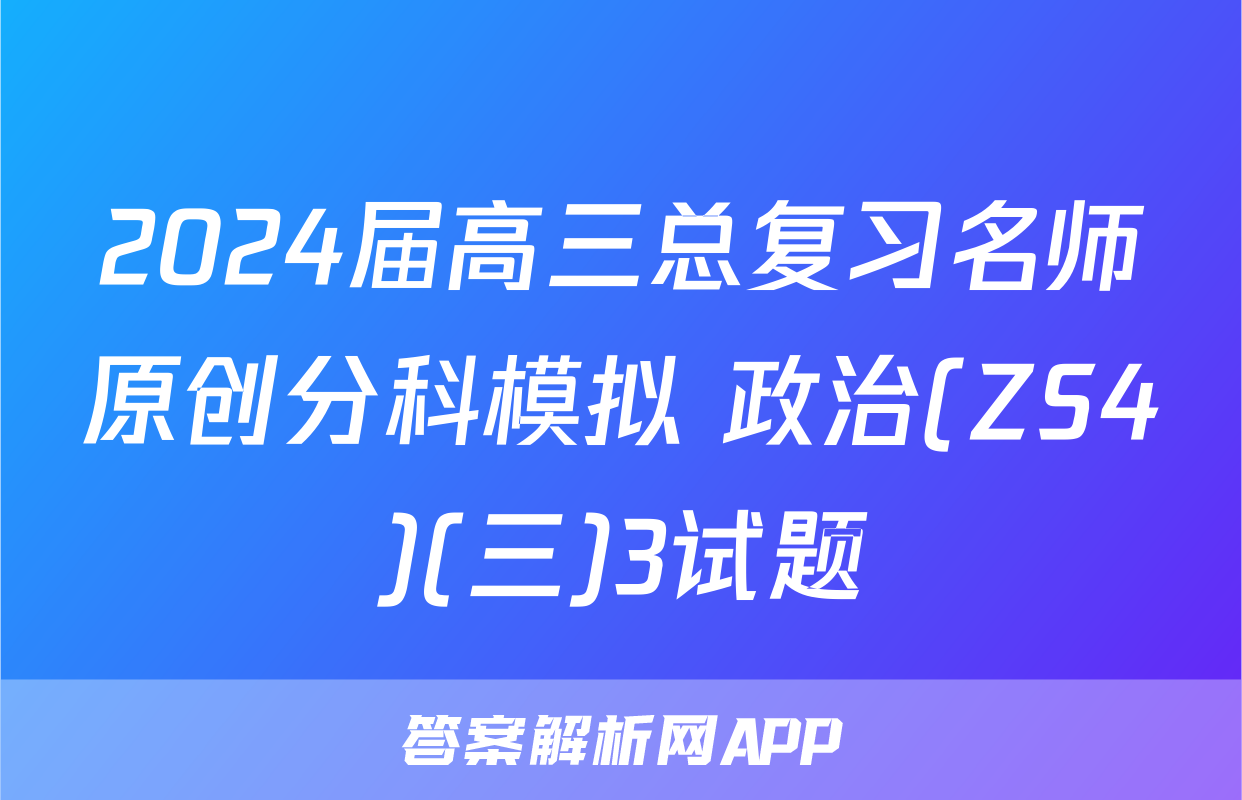 2024届高三总复习名师原创分科模拟 政治(ZS4)(三)3试题
