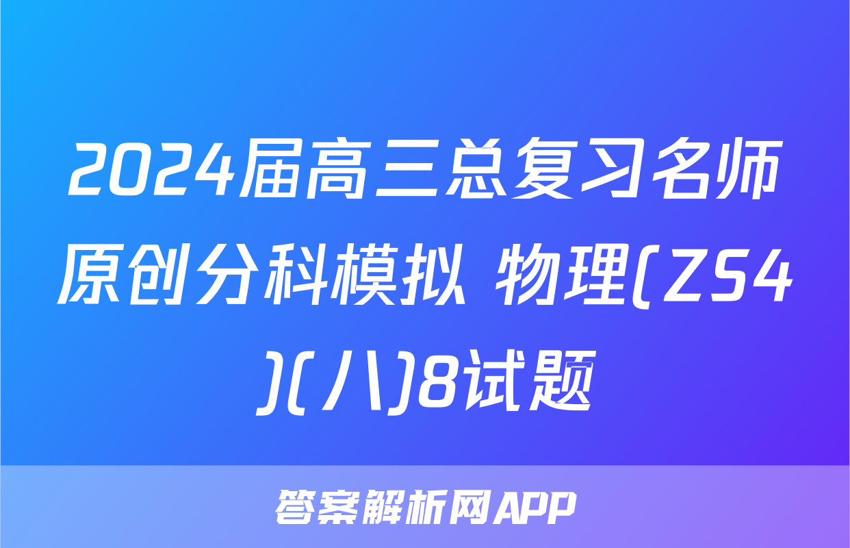 2024届高三总复习名师原创分科模拟 物理(ZS4)(八)8试题