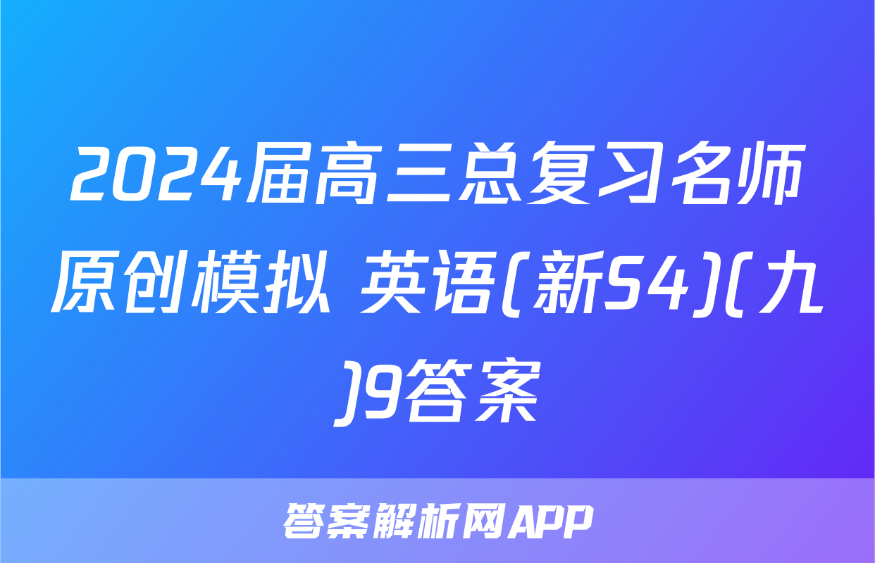 2024届高三总复习名师原创模拟 英语(新S4)(九)9答案