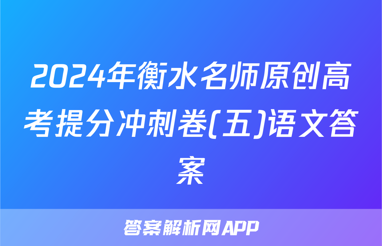 2024年衡水名师原创高考提分冲刺卷(五)语文答案