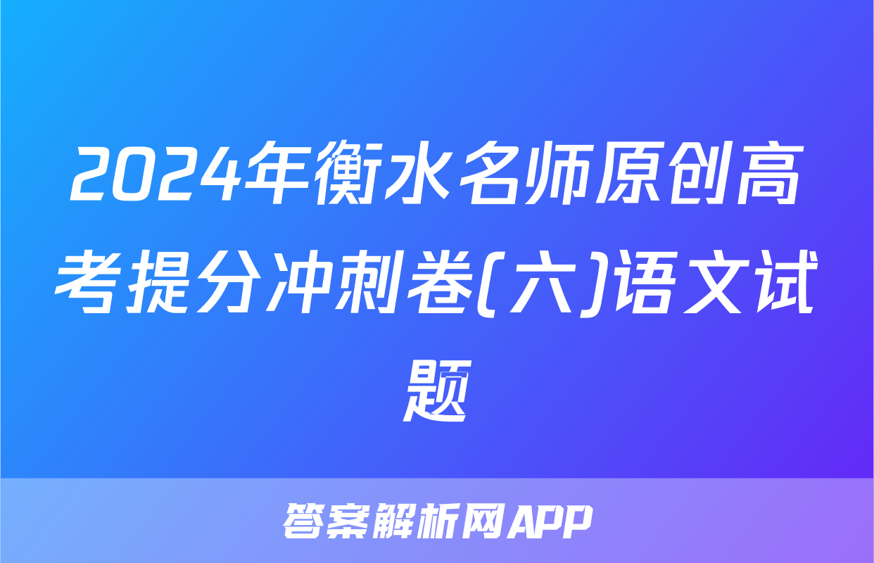 2024年衡水名师原创高考提分冲刺卷(六)语文试题