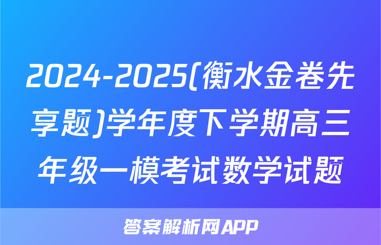 2024-2025(衡水金卷先享题)学年度下学期高三年级一模考试数学试题
