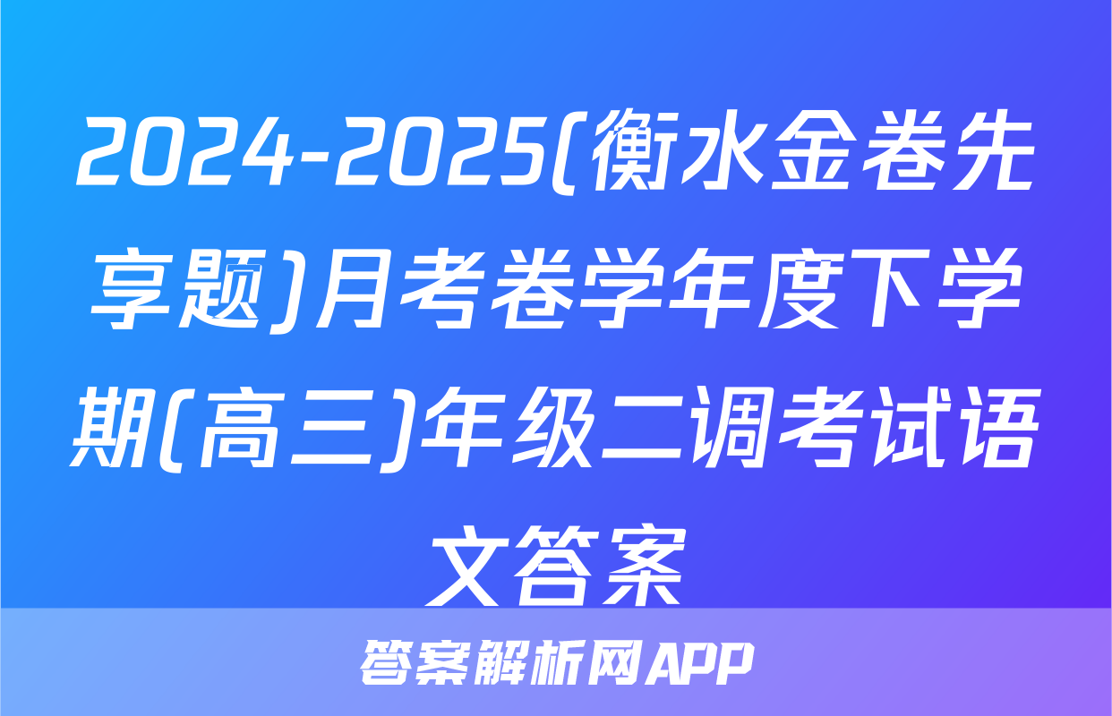 2024-2025(衡水金卷先享题)月考卷学年度下学期(高三)年级二调考试语文答案