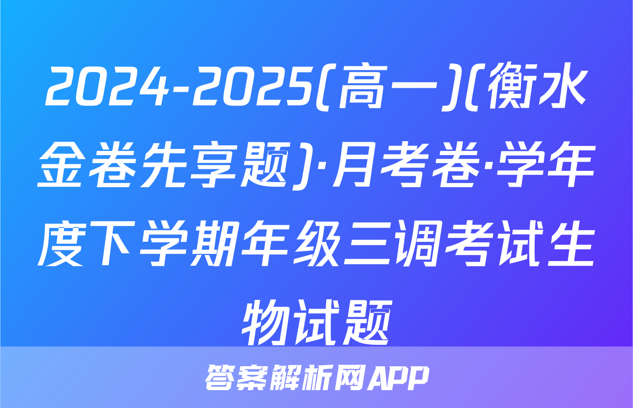 2024-2025(高一)(衡水金卷先享题)·月考卷·学年度下学期年级三调考试生物试题