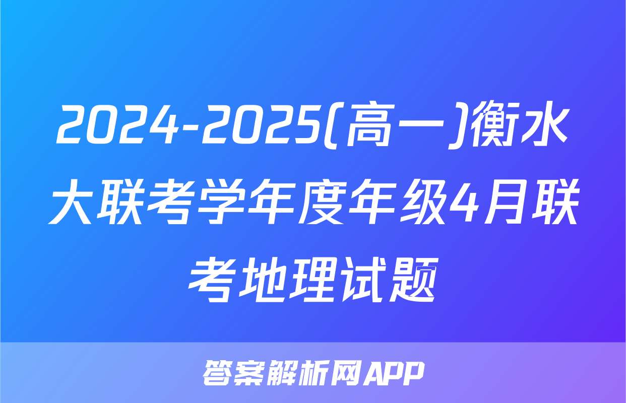 2024-2025(高一)衡水大联考学年度年级4月联考地理试题