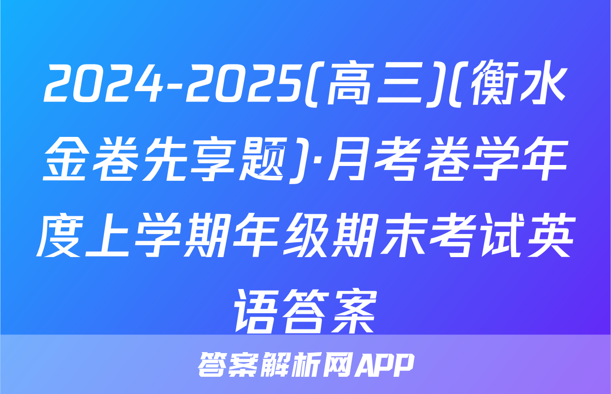 2024-2025(高三)(衡水金卷先享题)·月考卷学年度上学期年级期末考试英语答案
