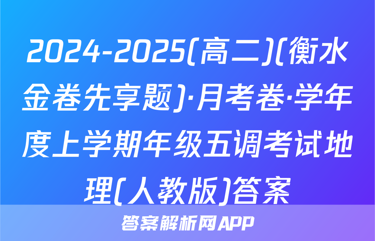 2024-2025(高二)(衡水金卷先享题)·月考卷·学年度上学期年级五调考试地理(人教版)答案