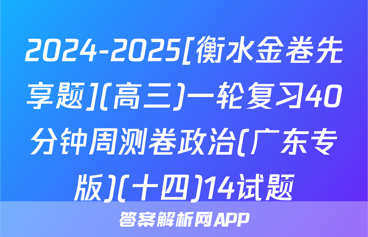 2024-2025[衡水金卷先享题](高三)一轮复习40分钟周测卷政治(广东专版)(十四)14试题