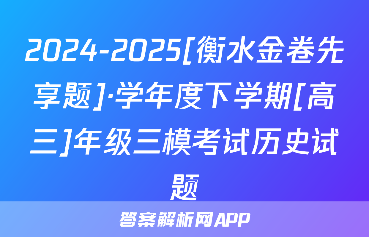 2024-2025[衡水金卷先享题]·学年度下学期[高三]年级三模考试历史试题
