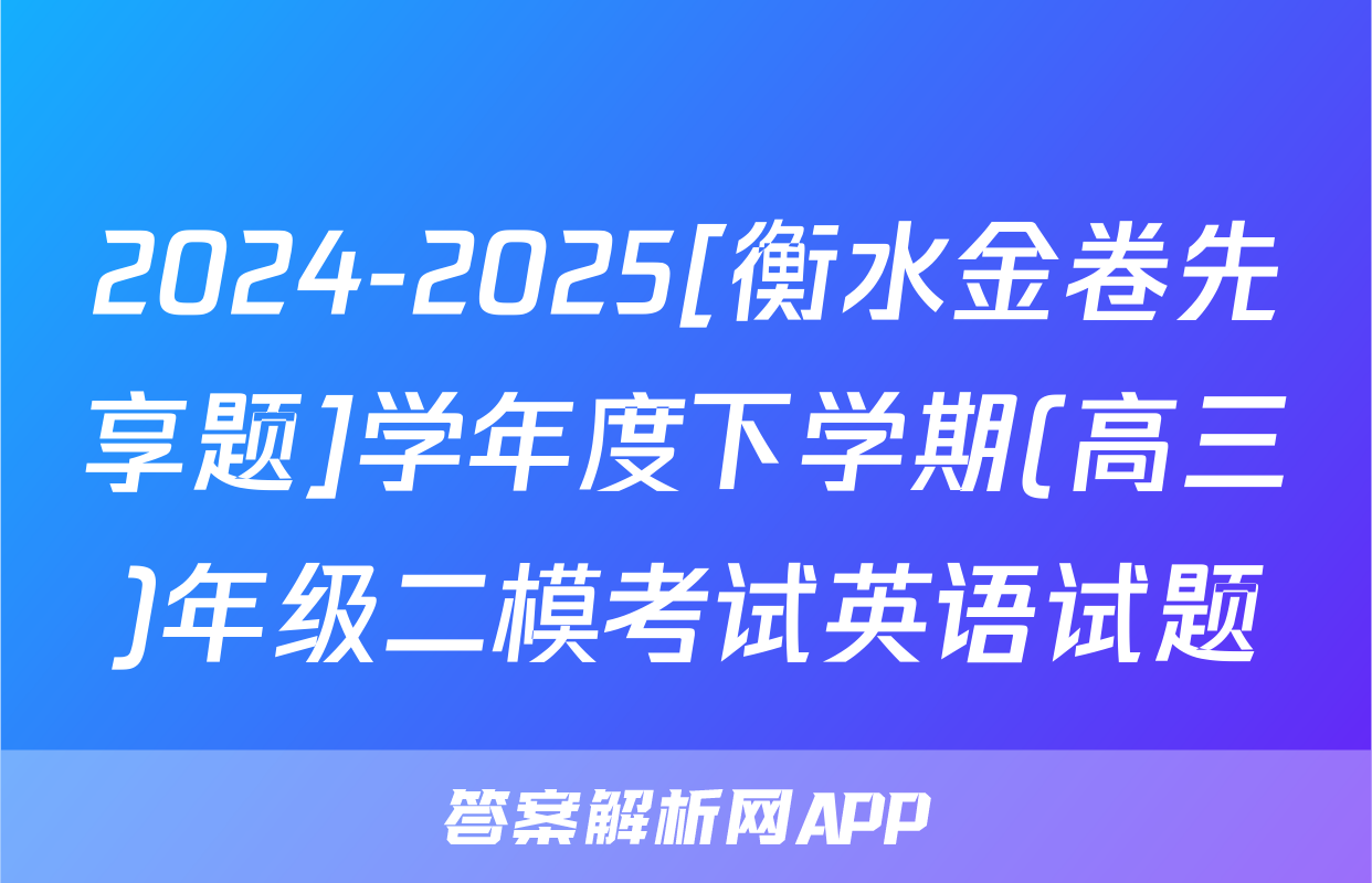 2024-2025[衡水金卷先享题]学年度下学期(高三)年级二模考试英语试题