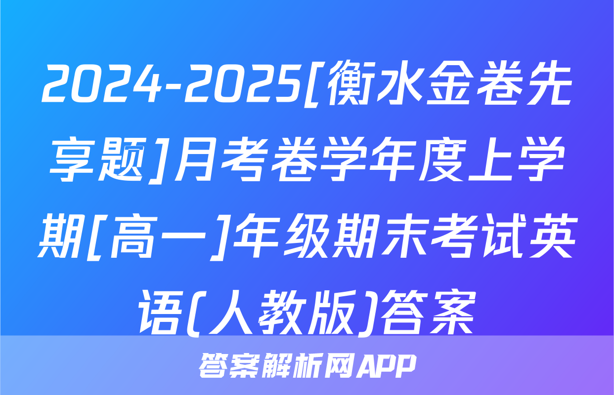 2024-2025[衡水金卷先享题]月考卷学年度上学期[高一]年级期末考试英语(人教版)答案