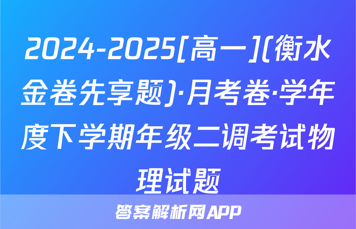 2024-2025[高一](衡水金卷先享题)·月考卷·学年度下学期年级二调考试物理试题