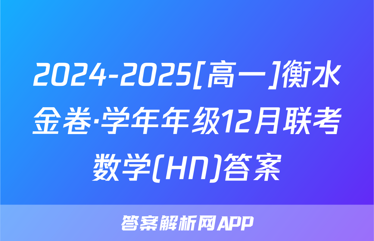 2024-2025[高一]衡水金卷·学年年级12月联考数学(HN)答案