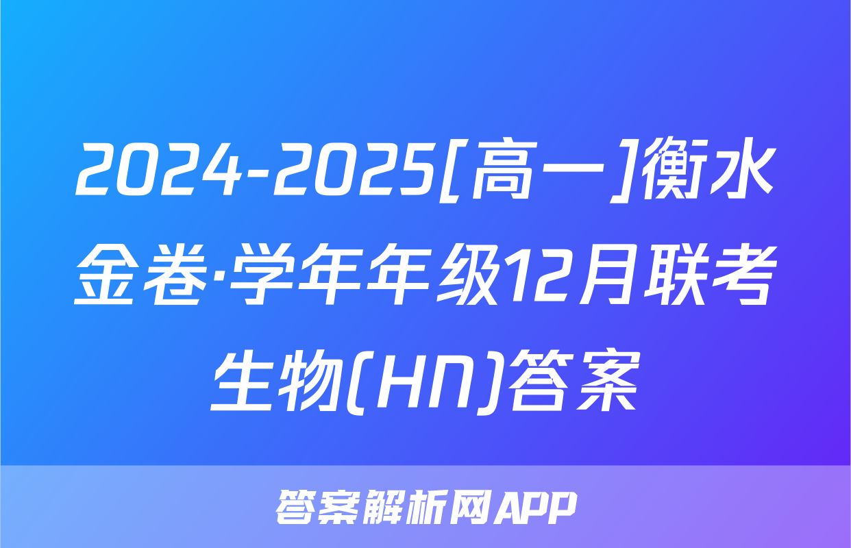 2024-2025[高一]衡水金卷·学年年级12月联考生物(HN)答案