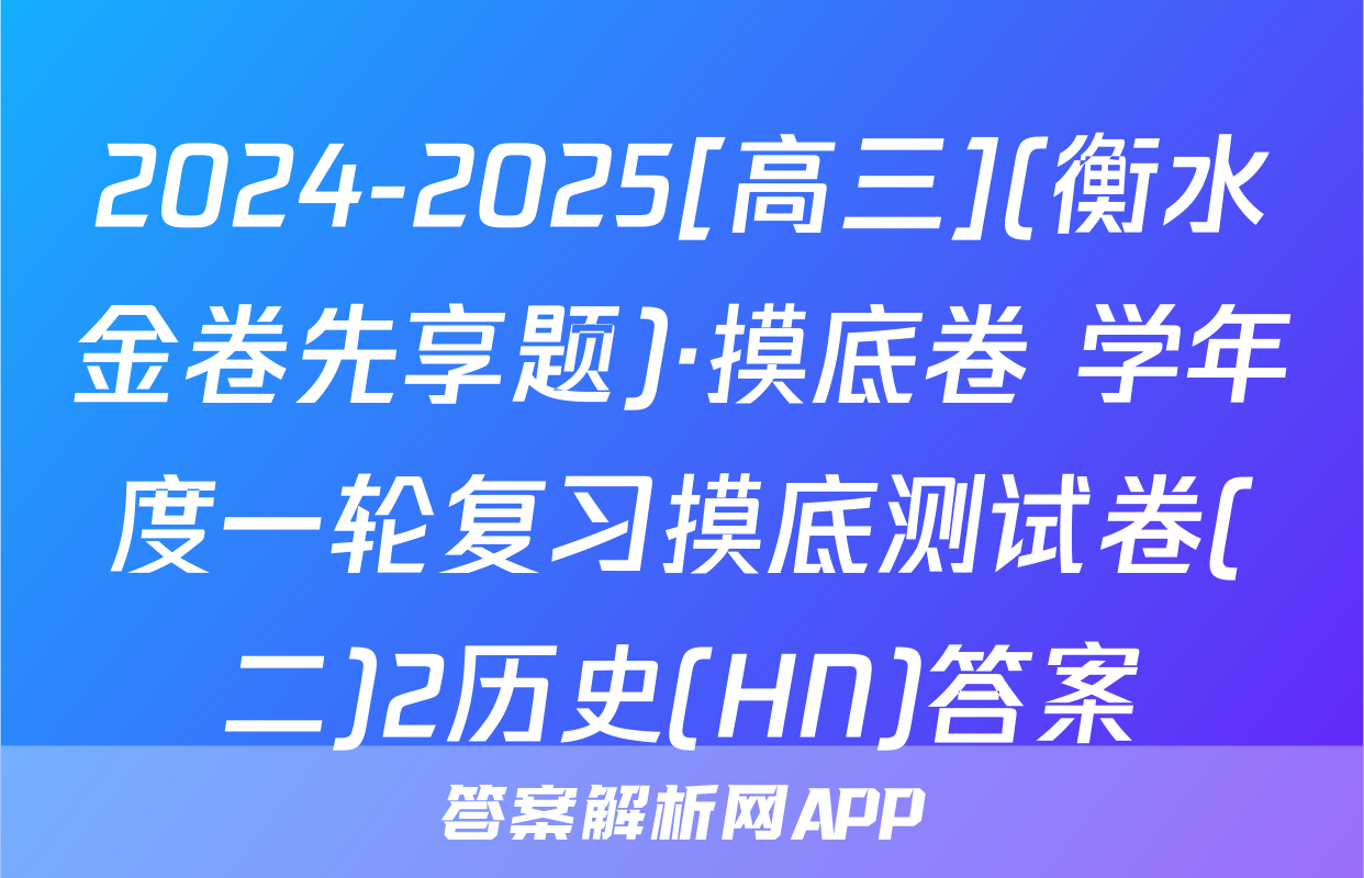 2024-2025[高三](衡水金卷先享题)·摸底卷 学年度一轮复习摸底测试卷(二)2历史(HN)答案